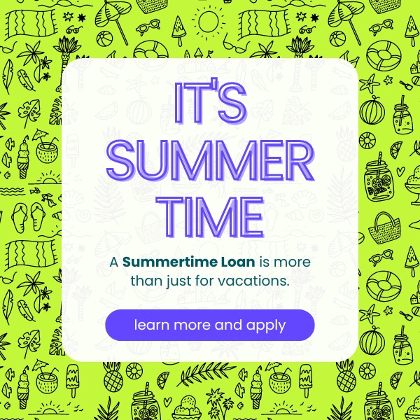 It's Summer Time and a summertime loan is more than just for vacations click to learn more and apply