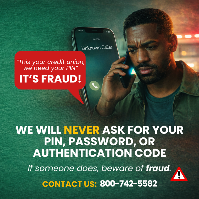 we will never ask for you pin password or authentication code if someone does contact us at 800-742-5582